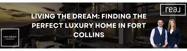 Living the Dream: Finding the Perfect Luxury Home in Fort Collins