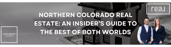 Northern Colorado Real Estate: An Insider’s Guide to the Best of Both Worlds