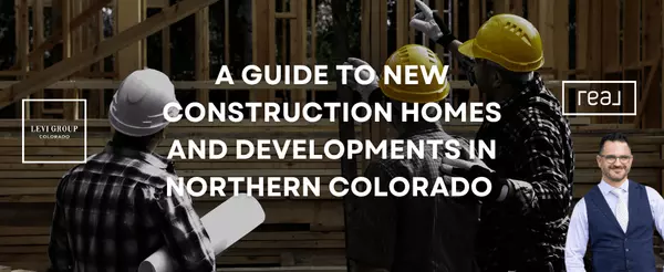 A Guide to New Construction Homes and Developments in Northern Colorado 