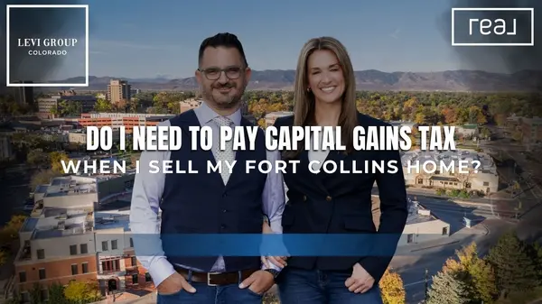 Do I Need to Pay Capital Gains Tax When I Sell My Fort Collins Home?,Jason Levi