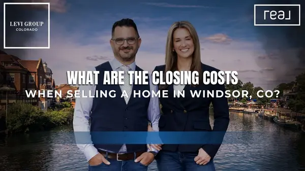 What Are the Closing Costs When Selling a Home in Windsor, CO?,Jason Levi