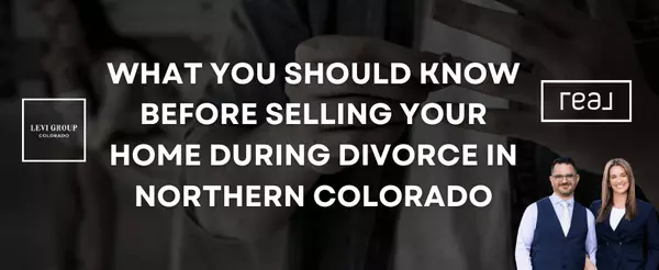 What You Should Know Before Selling Your Home During Divorce in Northern Colorado