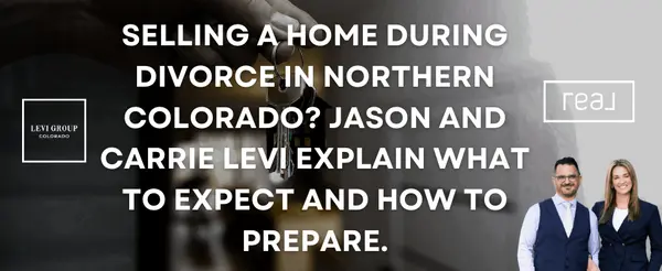 Selling a Home During Divorce in Northern Colorado: What to Expect and How to Prepare,Jason Levi