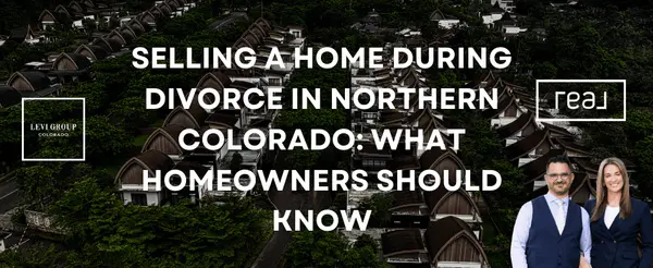 Selling a Home During Divorce in Northern Colorado: What Homeowners Should Know,Jason Levi