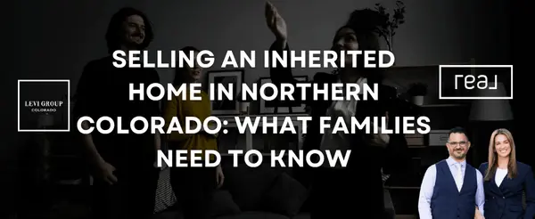Selling an Inherited Home in Northern Colorado: What Families Need to Know,Jason Levi