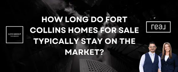 How Long Do Fort Collins Homes for Sale Typically Stay on the Market?,Jason Levi