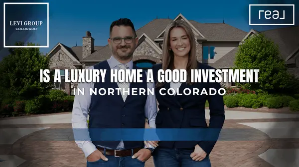 Is a Luxury Home a Good Investment in Northern Colorado?,Jason Levi