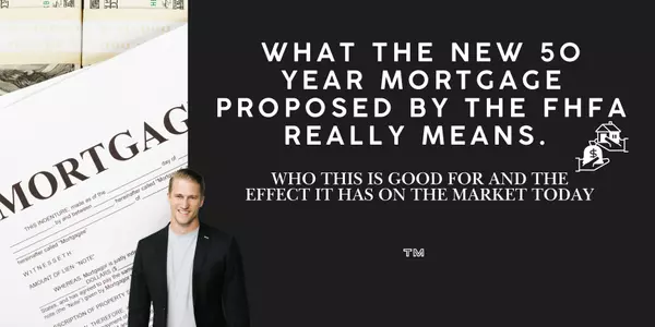 What The New 50 Year Mortgage Proposed By The FHFA Really Means.