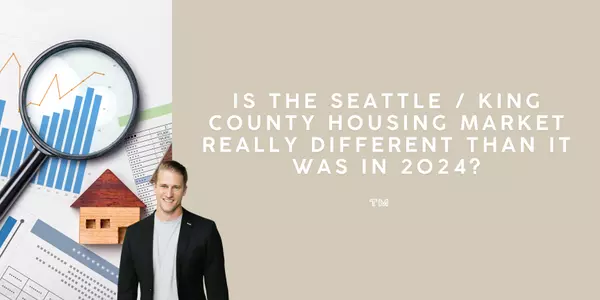 Is the Seattle / King County Housing Market Really Different Than It Was in 2024?