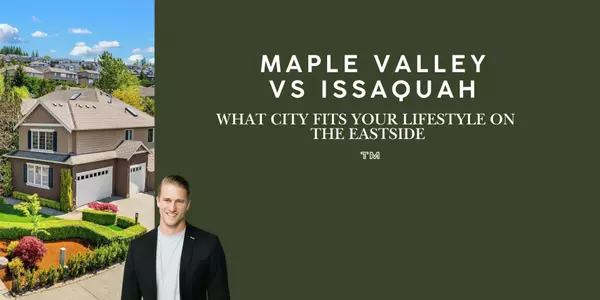 Maple Valley vs. Issaquah: Which Is a Better Place to Live on the Eastside?