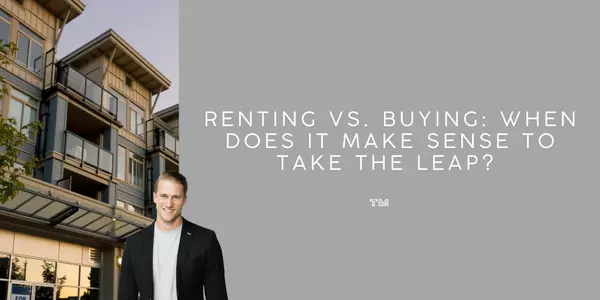 Renting vs. Buying: When Does It Make Sense to Take the Leap?