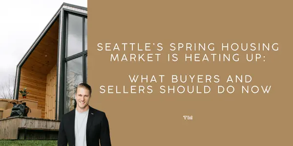 Seattle’s Spring Housing Market Is Heating Up: What Buyers and Sellers Should Do Now,Tyler Morgan