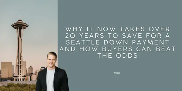 Why It Now Takes Over 20 Years to Save for a Seattle Down Payment (And How Buyers Can Beat the Odds),Tyler Morgan