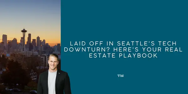 Laid Off in Seattle's Tech Downturn? Here's Your Real Estate Playbook