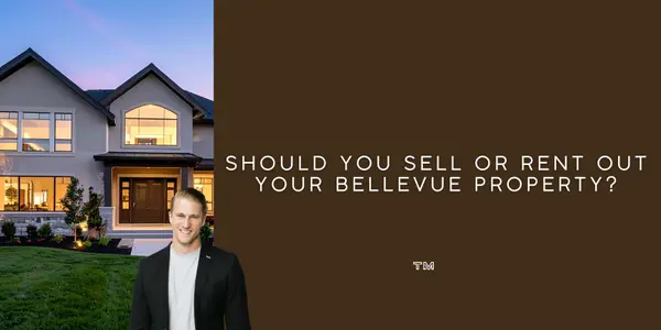 Should You Sell or Rent Out Your Bellevue Property?