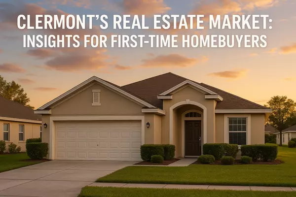 Clermont’s Real Estate Market: Insights for First-Time Homebuyers