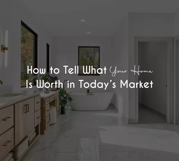 How to Tell What Your Home Is Worth in Today's Market