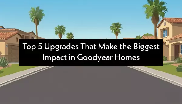 Top 5 Upgrades That Make the Biggest Impact in Goodyear Homes