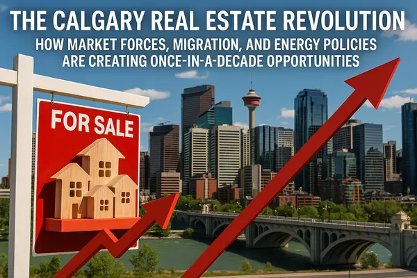 The Calgary Real Estate Revolution: How Market Forces, Migration, and Energy Policies Are Creating Once-in-a-Decade Opportunities