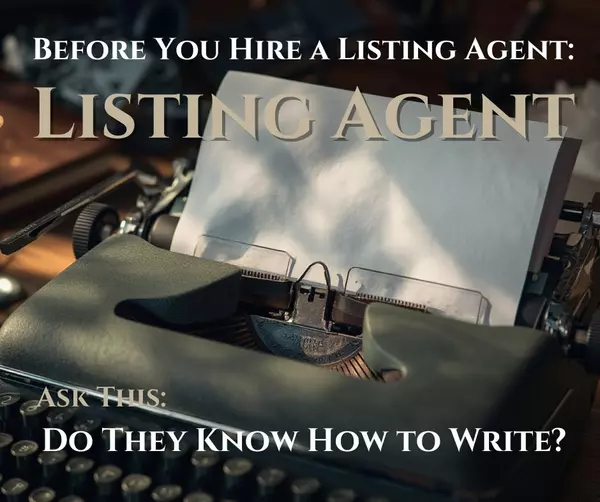 Before You Hire a Listing Agent, Ask This: Do They Know How to Write?