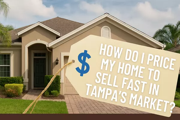How Do I Price My Home to Sell Fast in Tampa's Market?