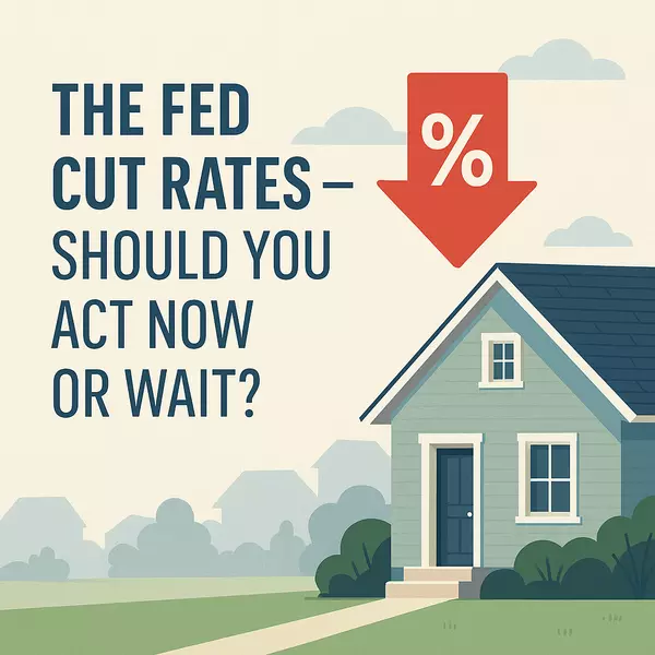 The Fed Cut Rates — Should You Act Now or Wait?