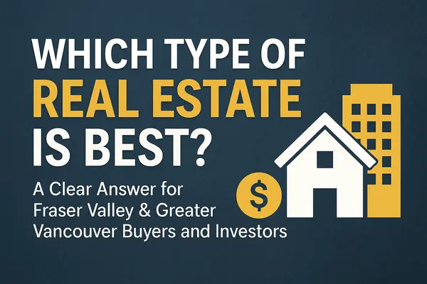Which Type of Real Estate Is Best? A Clear Answer for Fraser Valley & Greater Vancouver Buyers and Investors,Sarbir Grewal