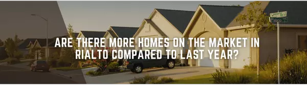 Are There More Homes on the Market in Rialto Compared to Last Year?