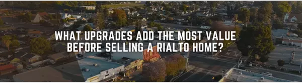 What Upgrades Add the Most Value Before Selling a Rialto Home?