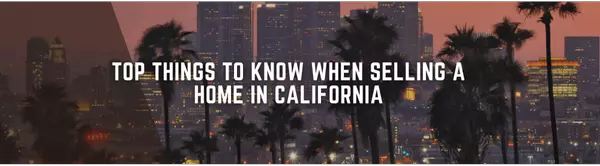 Top Things to Know When Selling a Home in California