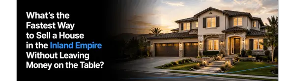 What's the Fastest Way to Sell a House in the Inland Empire Without Leaving Money on the Table?