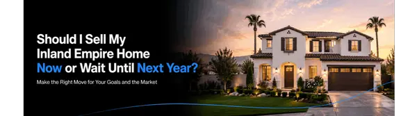 Should I Sell My Inland Empire Home Now or Wait Until Next Year?
