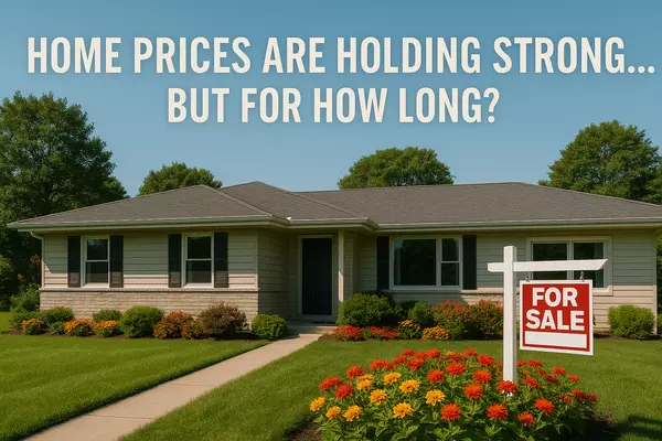 Home Prices Are Holding Strong — But for How Long?