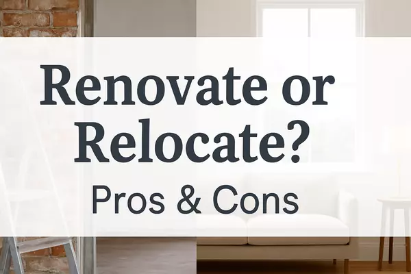 Renovate or Relocate? Pros & Cons