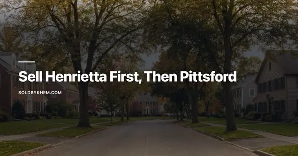Selling in Henrietta, Buying in Pittsford: How to Sequence It