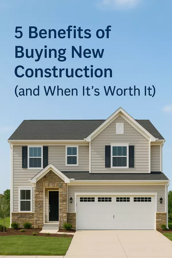 5 Benefits of Buying New Construction (and When It’s Worth It)