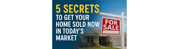 5 Secrets to Get Your Home Sold Now in Today’s Market