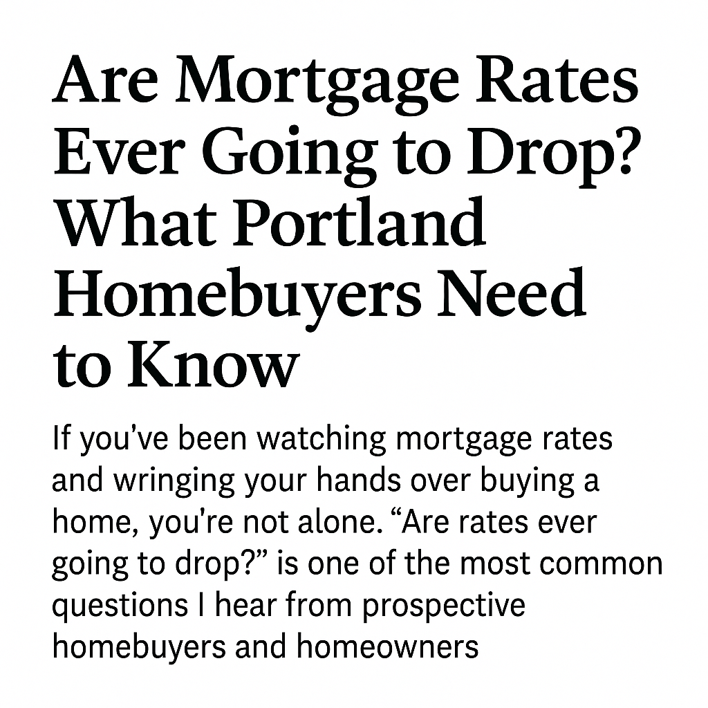 Professional blog graphic featuring the headline “Are Mortgage Rates Ever Going to Drop? What Portland Homebuyers Need to Know” with a clean design and introductory text. Represents a Portland real estate market update from Lisa Mehlhoff Homes, Portland Realtor.
