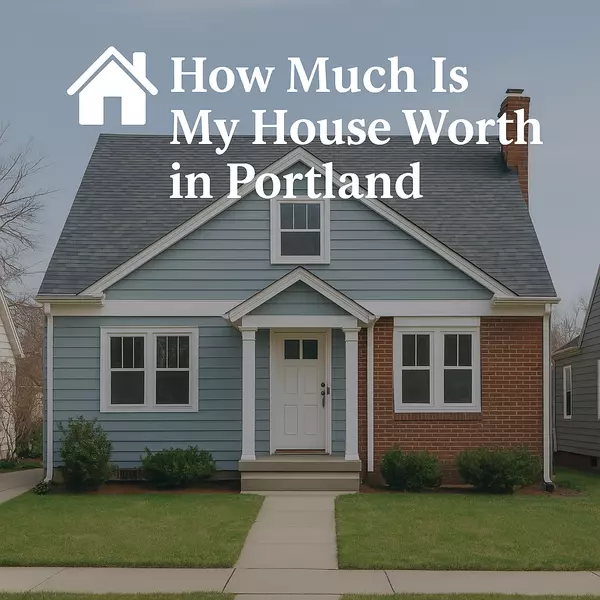 How Much Is My House Worth? Understanding Your Portland Home Value in Todayâs Market