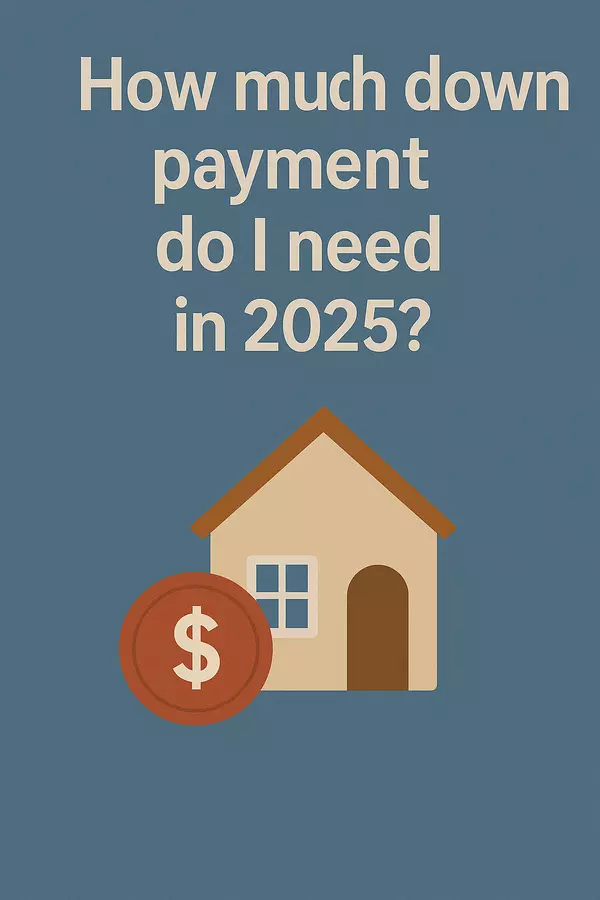 How Much Down Payment Do I Really Need in Today’s Market?