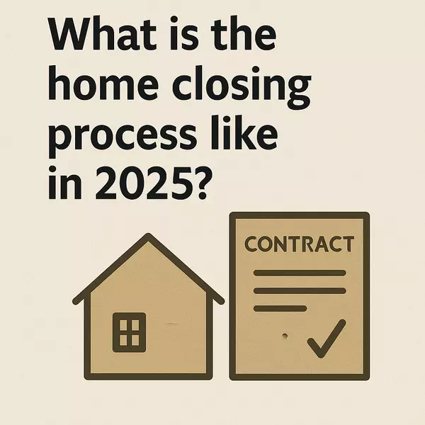 What’s the Home Closing Process Like in 2025?