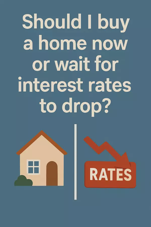 Should I Buy a Home Now or Wait for Interest Rates to Drop?