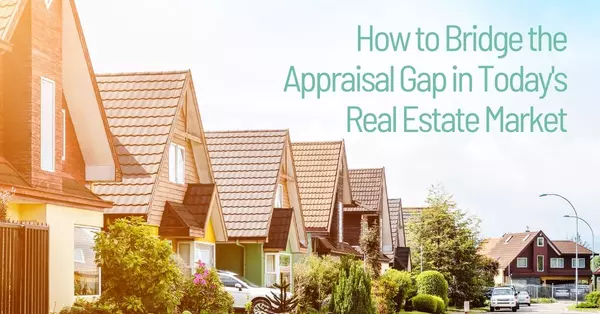 How to Bridge the Appraisal Gap in Today’s Real Estate Market!