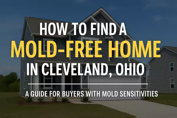 How to Find a Mold-Free Home in Cleveland, Ohio: A Guide for Buyers with Mold Sensitivities