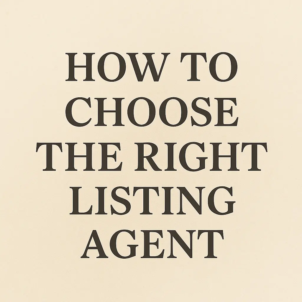 How to Choose (and Interview) the Right Listing Agent — Because You Deserve Confidence, Not Guesswork