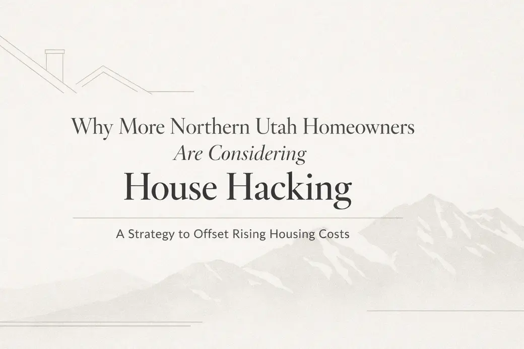 Why More Northern Utah Homeowners Are Considering House Hacking: A Simple Strategy Davis County Homeowners Are Using to Offset Rising Housing Costs