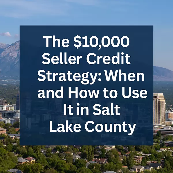 The $10,000 Seller Credit Strategy: When and How to Use It in Salt Lake County