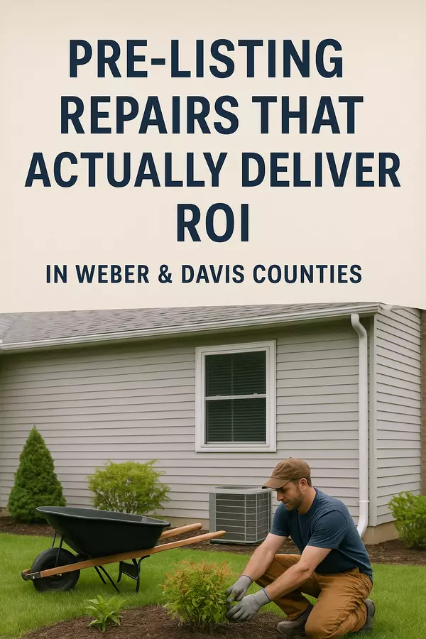 Pre-Listing Repairs That Actually Deliver ROI in Weber & Davis Counties