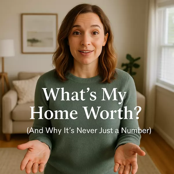 What’s My Home Worth? (And Why It’s Never Just a Number)