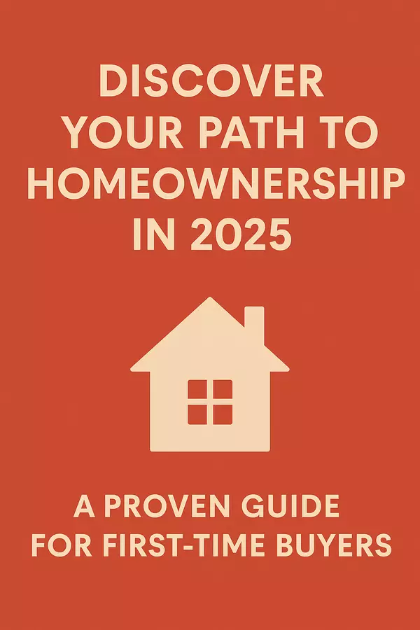 Discover Your Path to Homeownership in 2025: A Proven Guide for First Time Buyers
